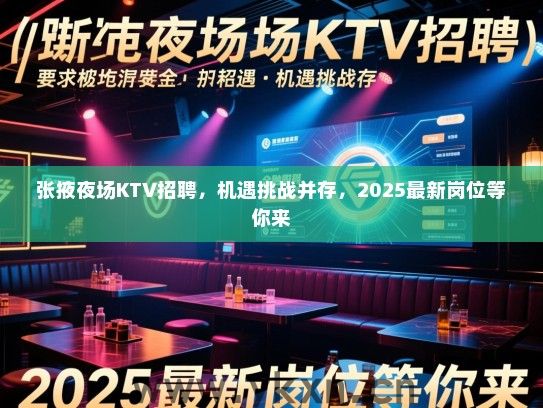 张掖夜场KTV招聘,机遇挑战并存,2025最新岗位等你来 张掖夜场KTV招聘,机遇挑战并存,2025最新岗位等你来